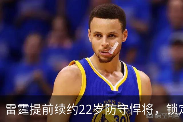 雷霆提前续约22岁防守悍将，锁定未来核心